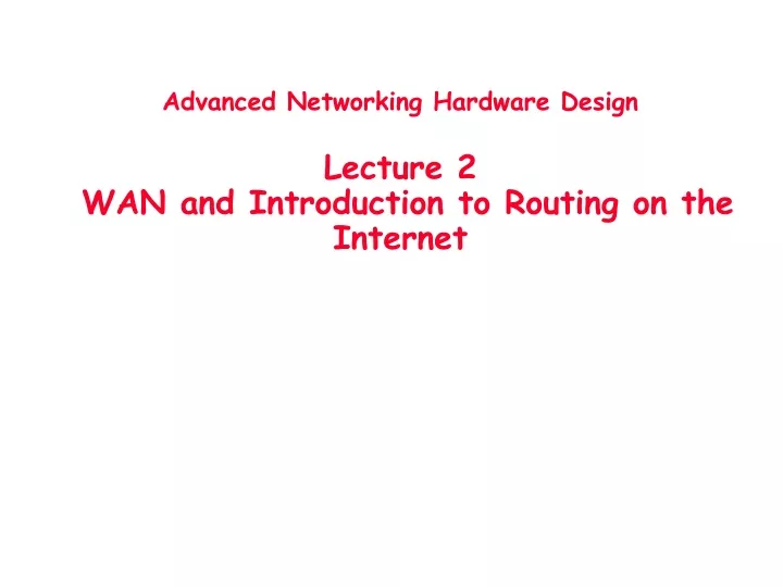 advanced networking hardware design lecture 2 wan and introduction to routing on the internet