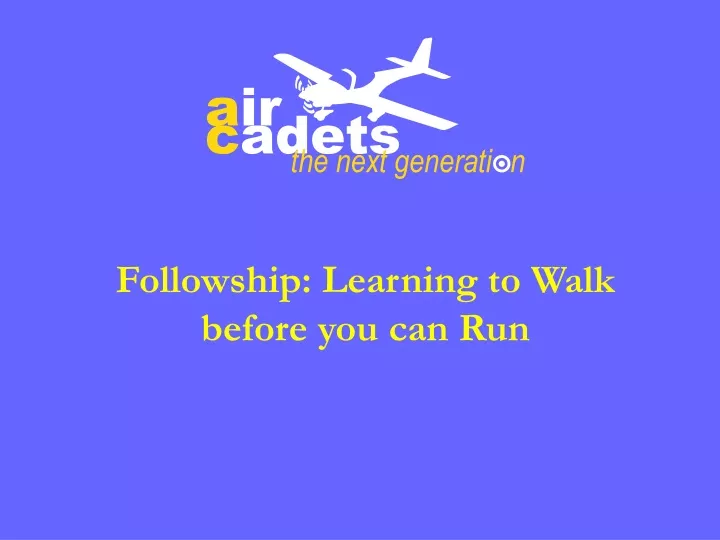 followship learning to walk before you can run