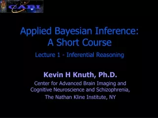 Applied Bayesian Inference: A Short Course Lecture 1 - Inferential Reasoning