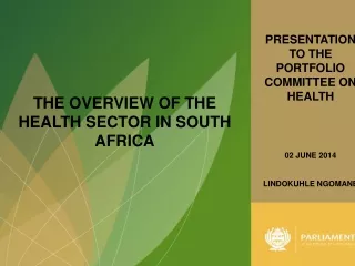 PRESENTATION TO THE PORTFOLIO COMMITTEE ON HEALTH 02 JUNE 2014 LINDOKUHLE NGOMANE