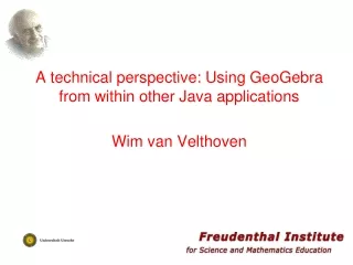 A technical perspective: Using  GeoGebra  from within other Java  applications Wim  van  Velthoven