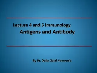 Lecture 4 and 5 Immunology                Antigens and Antibody By Dr. Dalia  Galal Hamouda