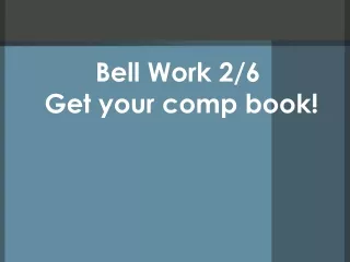 Bell Work 2/6  Get your comp book!