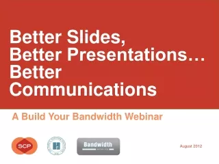 Better Slides,  Better Presentations… Better Communications