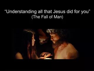 “Understanding all that Jesus did for you”  (The Fall of Man)