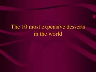 The 10 most expensive desserts in the world