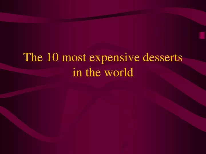 the 10 most expensive desserts in the world