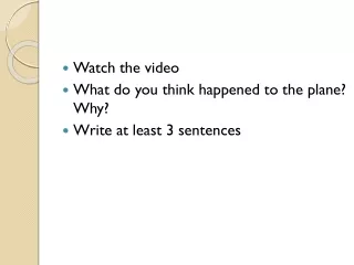 Watch the video What do you think happened to the plane? Why? Write at least 3 sentences