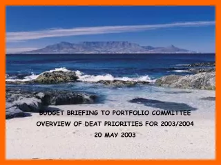 BUDGET BRIEFING TO PORTFOLIO COMMITTEE OVERVIEW OF DEAT PRIORITIES FOR 2003/2004 20 MAY 2003