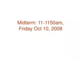 Midterm: 11-1150am, Friday Oct 10, 2008