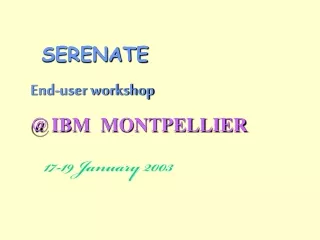 SERENATE   End-user workshop  @ IBM  MONTPELLIER 17-19 January 2003