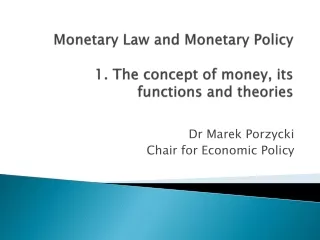 Monetary  Law and  Monetary  Policy 1.  The concept  of  money ,  its functions  and  theories