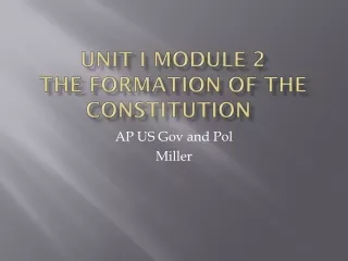 Unit I Module 2  The Formation of the Constitution