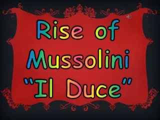 Rise of Mussolini    “Il Duce”