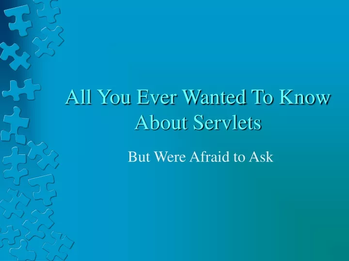 all you ever wanted to know about servlets