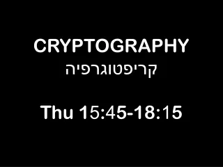 CRYPTOGRAPHY קריפטוגרפיה Thu 1 5 : 4 5-18: 1 5