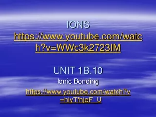 IONS https:// youtube/watch?v=WWc3k2723IM UNIT 1B.10