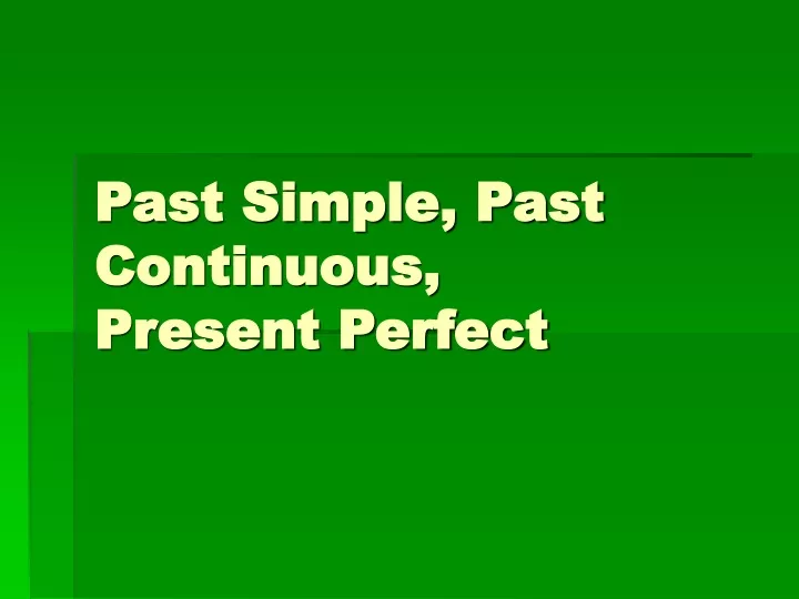 past simple past continuous present perfect