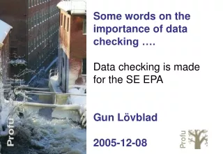 Some words on the importance of data checking ….  Data checking is made for the SE EPA Gun Lövblad