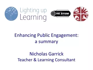Enhancing Public Engagement:  a summary Nicholas Garrick Teacher &amp; Learning Consultant