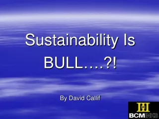 Sustainability Is  BULL….?! By David Callif