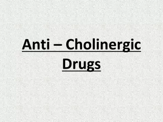 Anti  –  Cholinergic Drugs