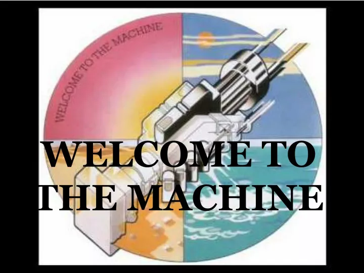 welcome to the machine