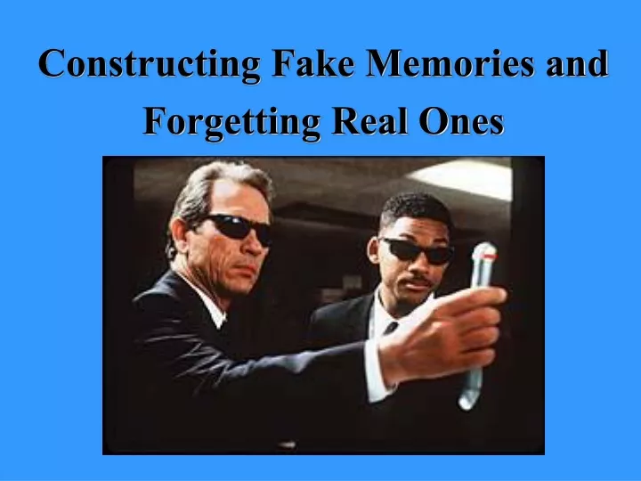 constructing fake memories and forgetting real ones