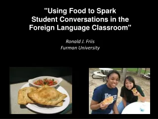 &quot;Using Food to Spark  Student Conversations in the  Foreign Language Classroom&quot; Ronald J. Friis