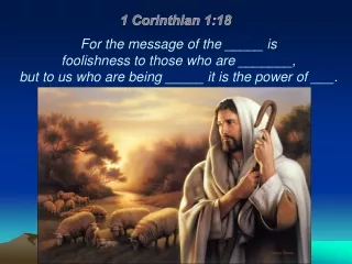For the message of the _____ is  foolishness to those who are _______,