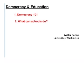 Democracy &amp; Education 1. Democracy 101 2. What  can schools  do? Walter Parker