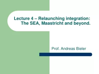 Lecture 4 – Relaunching integration: The SEA, Maastricht and beyond.