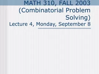 MATH 310, FALL 2003 (Combinatorial Problem Solving) Lecture 4, Monday, September 8
