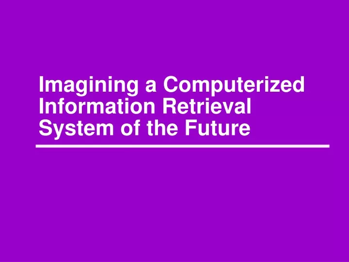 imagining a computerized information retrieval system of the future