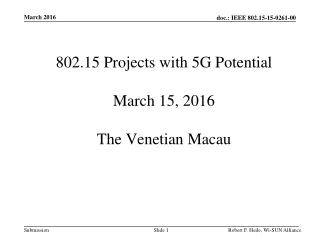802.15 Projects with 5G Potential March 15, 2016 The Venetian Macau