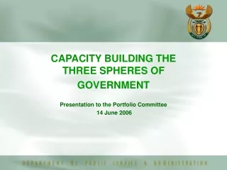 CAPACITY BUILDING THE THREE SPHERES OF GOVERNMENT  Presentation to the Portfolio Committee