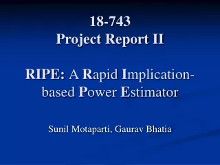 18-743 Project Report II RIPE:  A  R apid  I mplication-based  P ower  E stimator