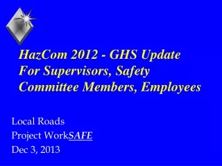 HazCom 2012 - GHS Update For Supervisors, Safety Committee Members, Employees