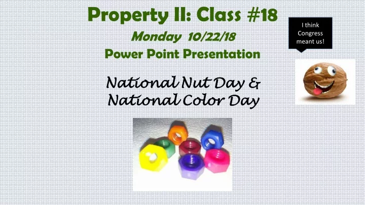 property ii class 18 monday 10 22 18 power point presentation national nut day national color day