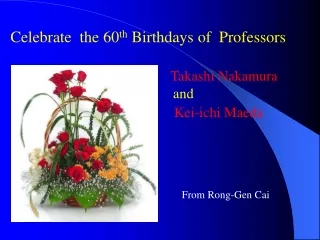 Celebrate  the 60 th  Birthdays of  Professors Takashi Nakamura and