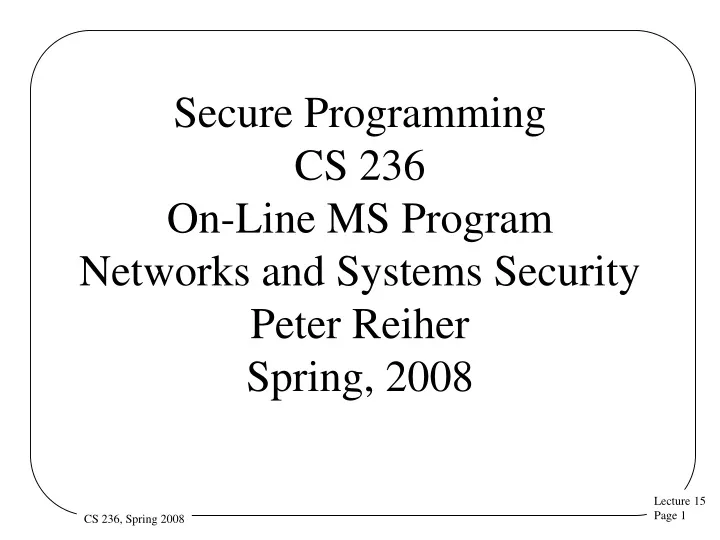 secure programming cs 236 on line ms program networks and systems security peter reiher spring 2008