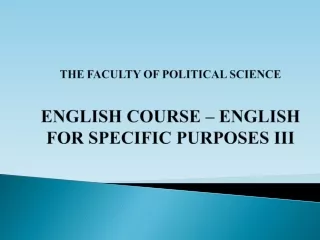 THE FACULTY OF POLITICAL SCIENCE ENGLISH COURSE – ENGLISH FOR SPECIFIC PURPOSES III