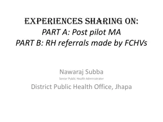 Experiences sharing on:  PART A: Post pilot MA  PART B: RH referrals made by FCHVs