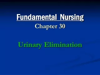 Fundamental  Nursing Chapter 30 Urinary Elimination