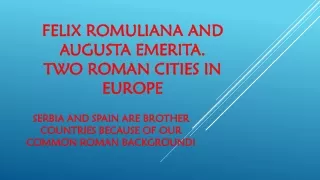 FELIX ROMULIANA AND AUGUSTA EMERITA. TWO ROMAN CITIES IN EUROPE