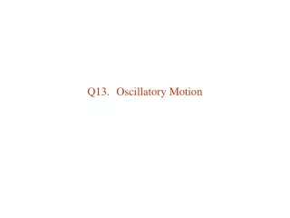 Q13.	Oscillatory Motion