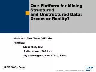 Moderator: Dina Bitton, SAP Labs Panelists: 	Laura Haas,  IBM 	 Rahim Yaseen, SAP Labs