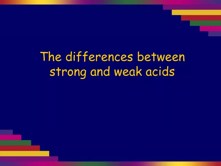 the differences between strong and weak acids