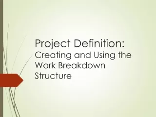 Project Definition:  Creating and Using the Work Breakdown Structure