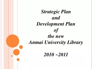 Strategic Plan and  Development Plan  of the new Anmai University Library 2010 ~2011